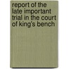 Report Of The Late Important Trial In The Court Of King's Bench by Charles Merrik Burrell