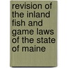 Revision Of The Inland Fish And Game Laws Of The State Of Maine door Maine Maine