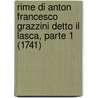 Rime Di Anton Francesco Grazzini Detto Il Lasca, Parte 1 (1741) by Anton Francesco Grazzini
