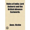 Rules Of India; Lord Amberst And The British Advance Eastwards. door Anne. Richie