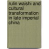 Rulin Waishi and Cultural Transformation in Late Imperial China by Shang Wei