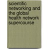 Scientific Networking And The Global Health Network Supercourse by Unknown