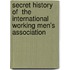 Secret History Of  The International  Working Men's Association