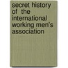 Secret History Of  The International  Working Men's Association door William Hepworth Dixon