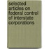 Selected Articles On Federal Control Of Interstate Corporations