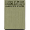 Sermons On Different Subjects, Delivered In England And America door Edward Norris Kirk