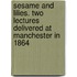 Sesame And Lilies. Two Lectures Delivered At Manchester In 1864