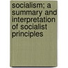 Socialism; A Summary And Interpretation Of Socialist Principles door John Spargo