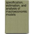 Specification, Estimation, and Analysis of Macroeconomic Models