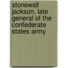 Stonewall  Jackson, Late General Of The Confederate States Army door Catherine Cooper Hopley
