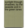 Sunlight Through Shadows, By The Seaside And In The Green Lanes door Onbekend