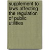 Supplement To Laws Affecting The Regulation Of Public Utilities by Wisconsin Wisconsin
