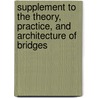 Supplement To The Theory, Practice, And Architecture Of Bridges door William Tierney Clark