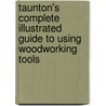 Taunton's Complete Illustrated Guide To Using Woodworking Tools door Lonnie Bird