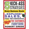 The 5 Kick-Ass Strategies Every Business Needs to Explode Sales door Robert Grede