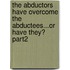 The Abductors Have Overcome the Abductees...or Have They? Part2