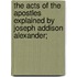 The Acts Of The Apostles Explained By Joseph Addison Alexander;