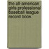 The All-American Girls Professional Baseball League Record Book
