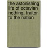 The Astonishing Life Of Octavian Nothing, Traitor To The Nation door Matthew T. Anderson