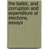 The Ballot, And Corruption And Expenditure At Elections, Essays door William Dougal Christie