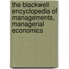 The Blackwell Encyclopedia of Managements, Managerial Economics by Robert E. McAuliffe