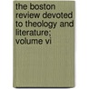 The Boston Review Devoted To Theology And Literature; Volume Vi by Edited By Wm. Barrows
