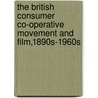 The British Consumer Co-Operative Movement And Film,1890s-1960s door Alan G. Burton