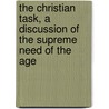 The Christian Task, A Discussion Of The Supreme Need Of The Age by Anonymous Anonymous