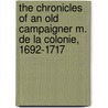 The Chronicles Of An Old Campaigner M. De La Colonie, 1692-1717 door Walter C. Horsley