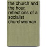 The Church And The Hour, Reflections Of A Socialist Churchwoman door Vida D. Scudder