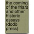 The Coming of the Friars and Other Historic Essays (Dodo Press)