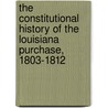 The Constitutional History Of The Louisiana Purchase, 1803-1812 door Everett Somerville Brown