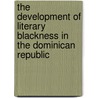 The Development of Literary Blackness in the Dominican Republic by Dawn F. Stinchcomb