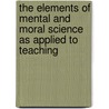 The Elements Of Mental And Moral Science As Applied To Teaching by William Chatterton Coupland