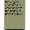 The English Churchman's Companion To The House Of Prayer (1874) by William Henry Karslake