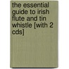 The Essential Guide To Irish Flute And Tin Whistle [with 2 Cds] door Grey Larsen