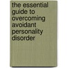 The Essential Guide to Overcoming Avoidant Personality Disorder by Martin Kantor