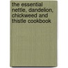 The Essential Nettle, Dandelion, Chickweed And Thistle Cookbook door Johnny Jumbalaya