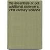 The Essentials Of Ocr Additional Science A 21st Century Science by Nathan Goodman