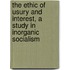The Ethic Of Usury And Interest, A Study In Inorganic Socialism