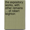 The Expository Works, With Other Remains ... Of Robert Leighton door Robert Leighton