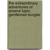 The Extraordinary Adventures of Arsene Lupin, Gentleman-Burglar door Maurice Leblanc