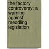 The Factory Controversy; A Warning Against Meddling Legislation door Harriet Martineau