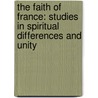 The Faith Of France: Studies In Spiritual Differences And Unity by Maurice Barrès