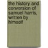 The History And Conversion Of Samuel Harris, Written By Himself