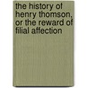 The History Of Henry Thomson, Or The Reward Of Filial Affection door Onbekend