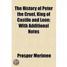 The History Of Peter The Cruel, King Of Castile And Leon (1849) door Prosper Mrime
