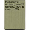 The History Of Scotland, From 21 February, 1436. To March, 1565 door Robert Lindsay