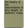 The History Of The Descendants Of John Dwight, Of Dedham, Mass. door Benjamin W 1816 Dwight