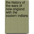 The History Of The Wars Of New-England With The Eastern Indians